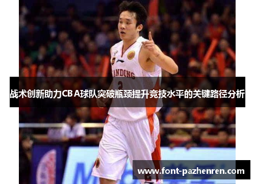 战术创新助力CBA球队突破瓶颈提升竞技水平的关键路径分析