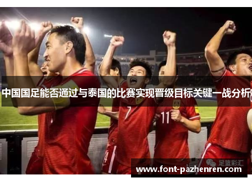 中国国足能否通过与泰国的比赛实现晋级目标关键一战分析 中国国足能否通过与泰国的比赛实现晋级目标关键一战分析