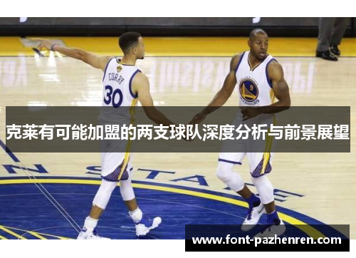 克莱有可能加盟的两支球队深度分析与前景展望