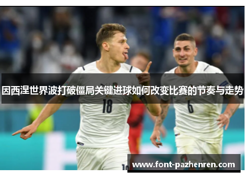 因西涅世界波打破僵局关键进球如何改变比赛的节奏与走势