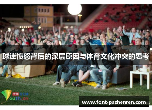 球迷愤怒背后的深层原因与体育文化冲突的思考 球迷愤怒背后的深层原因与体育文化冲突的思考