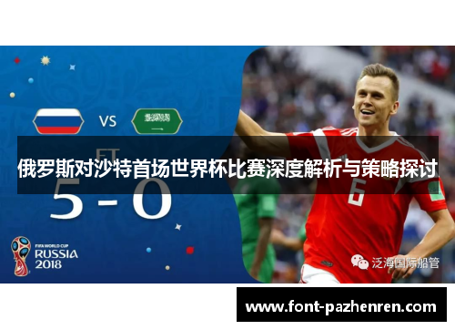 俄罗斯对沙特首场世界杯比赛深度解析与策略探讨 俄罗斯对沙特首场世界杯比赛深度解析与策略探讨