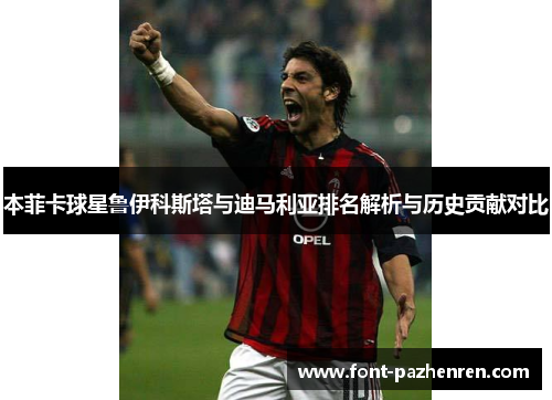 本菲卡球星鲁伊科斯塔与迪马利亚排名解析与历史贡献对比
