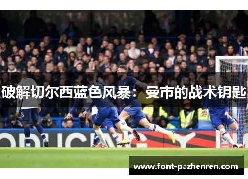 破解切尔西蓝色风暴：曼市的战术钥匙