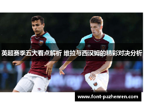 英超赛季五大看点解析 维拉与西汉姆的精彩对决分析 英超赛季五大看点解析 维拉与西汉姆的精彩对决分析
