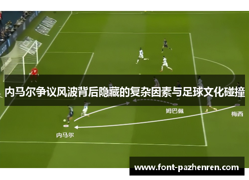 内马尔争议风波背后隐藏的复杂因素与足球文化碰撞
