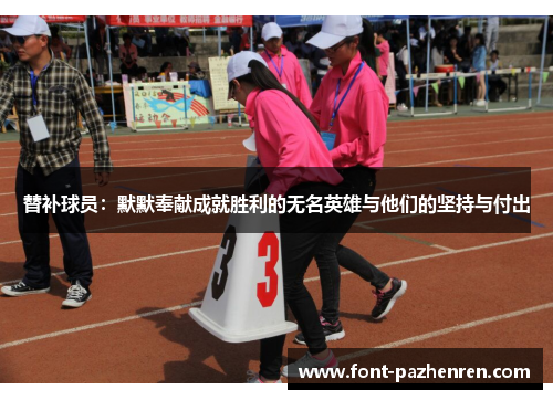 替补球员:默默奉献成就胜利的无名英雄与他们的坚持与付出 替补球员:默默奉献成就胜利的无名英雄与他们的坚持与付出