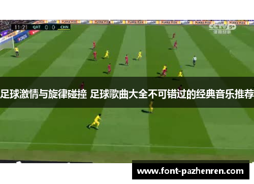 足球激情与旋律碰撞 足球歌曲大全不可错过的经典音乐推荐 足球激情与旋律碰撞 足球歌曲大全不可错过的经典音乐推荐