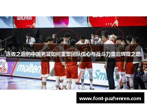 连败之后的中国男篮如何重塑团队信心与战斗力重启辉煌之路 连败之后的中国男篮如何重塑团队信心与战斗力重启辉煌之路