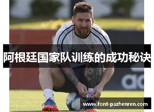 阿根廷国家队训练的成功秘诀 阿根廷国家队训练的成功秘诀