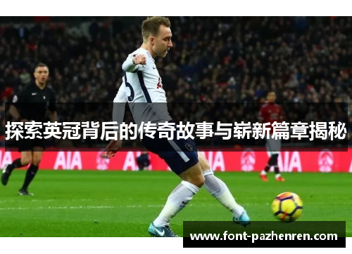 探索英冠背后的传奇故事与崭新篇章揭秘 探索英冠背后的传奇故事与崭新篇章揭秘