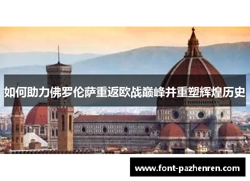如何助力佛罗伦萨重返欧战巅峰并重塑辉煌历史 如何助力佛罗伦萨重返欧战巅峰并重塑辉煌历史
