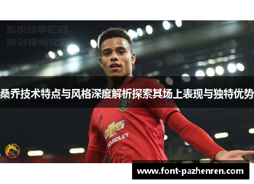 桑乔技术特点与风格深度解析探索其场上表现与独特优势