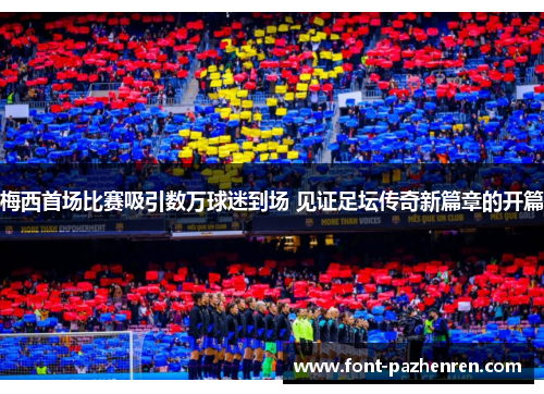 梅西首场比赛吸引数万球迷到场 见证足坛传奇新篇章的开篇