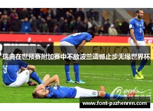 瑞典在世预赛附加赛中不敌波兰遗憾止步无缘世界杯 瑞典在世预赛附加赛中不敌波兰遗憾止步无缘世界杯