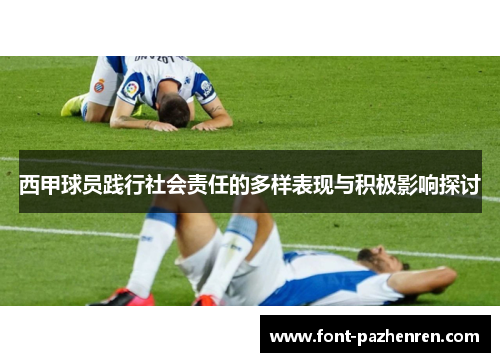 西甲球员践行社会责任的多样表现与积极影响探讨 西甲球员践行社会责任的多样表现与积极影响探讨