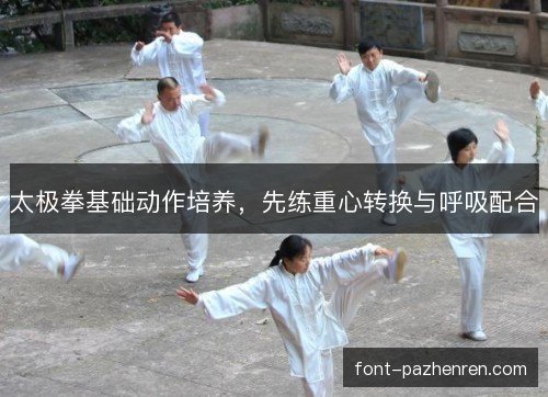 太极拳基础动作培养，先练重心转换与呼吸配合